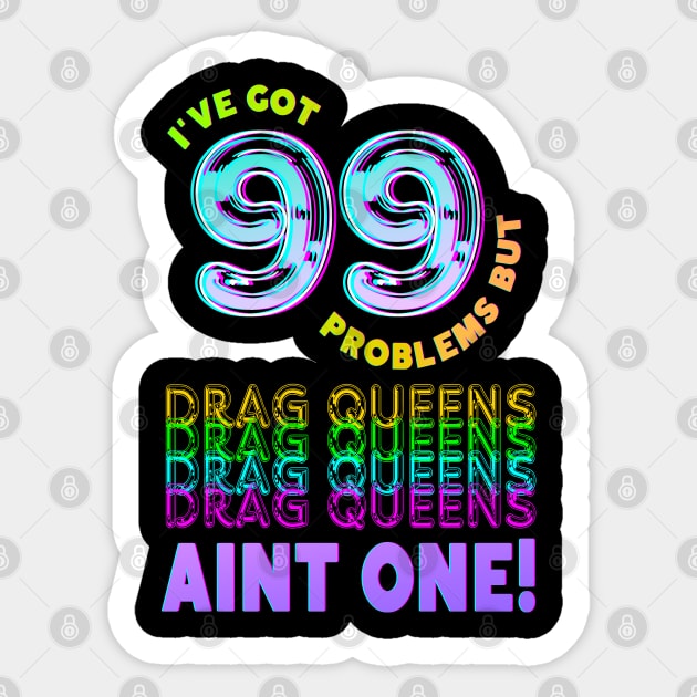 99 Problems But DRAG QUEENS Aint One Sticker by TJWDraws